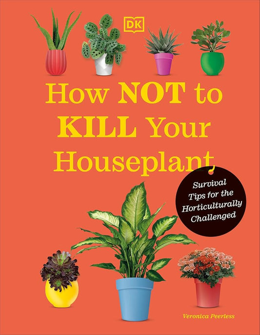 How Not to Kill Your Houseplant New Edition: Survival Tips for the Horticulturally Challenged cover image