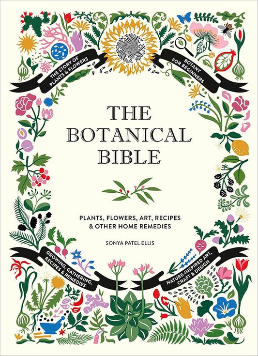 The Botanical Bible: Plants, Flowers, Art, Recipes & Other Home Uses cover image