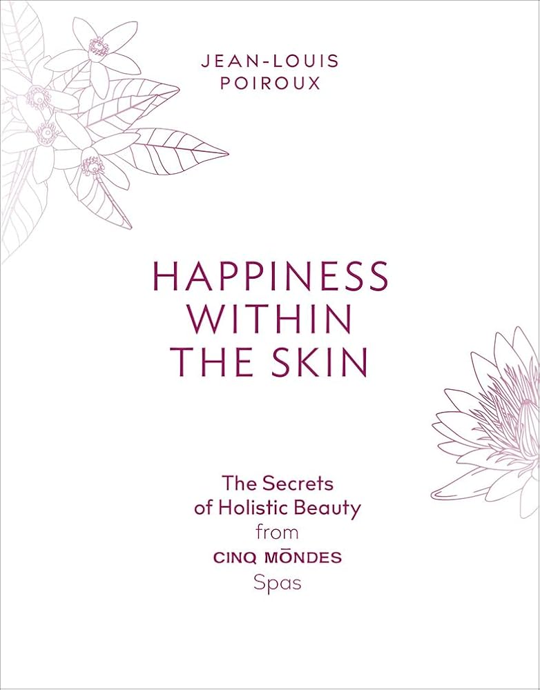 Happiness Within the Skin: The Secrets of Holistic Beauty by the Founder of Cinq Mondes Spas cover image